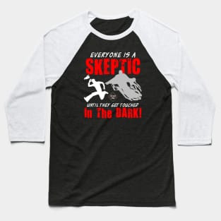 Everyone is a Skeptic Until They Get Touched in the Dark! Baseball T-Shirt